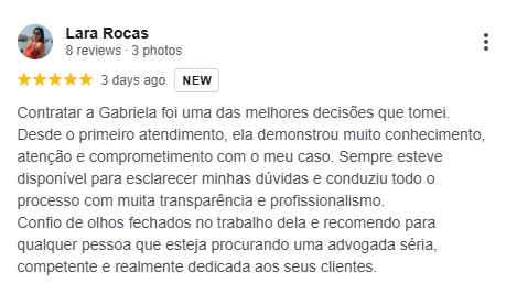 Avaliação 5 estrelas de Lara Rocas no Google: Contratar a Gabriela foi uma das melhores decisões que tomei. Muito conhecimento, atenção e comprometimento, sempre disponível e conduzindo o processo com transparência e profissionalismo. Recomendo.