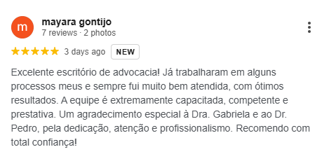 Avaliação 5 estrelas de Mayara Gontijo no Google: Excelente escritório de advocacia. Já trabalharam em processos meus e sempre fui muito bem atendida, com ótimos resultados. Agradecimento especial à Dra. Gabriela e ao Dr. Pedro. Recomendo com total confiança.